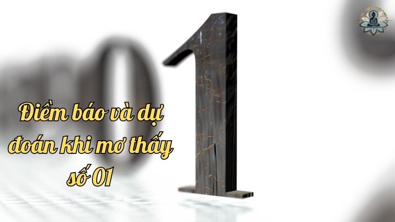 Điềm báo và dự đoán khi mơ thấy số 01