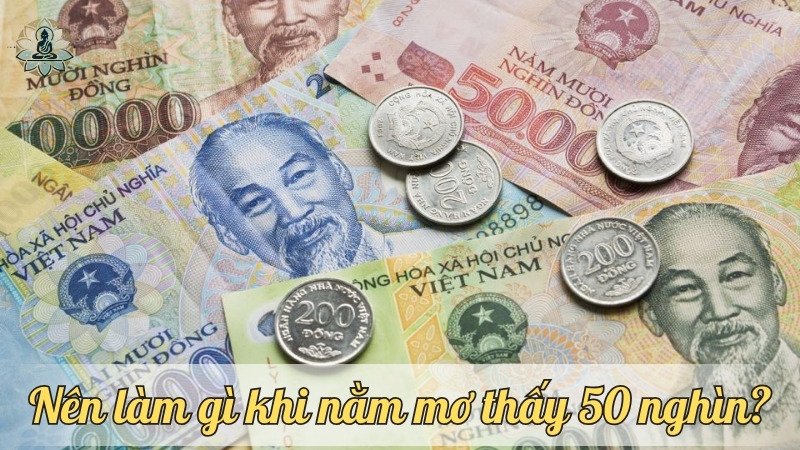 Nên làm gì khi nằm mơ thấy 50 nghìn?