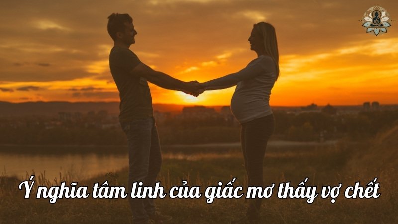 Ý nghĩa tâm linh của giấc mơ thấy vợ chết