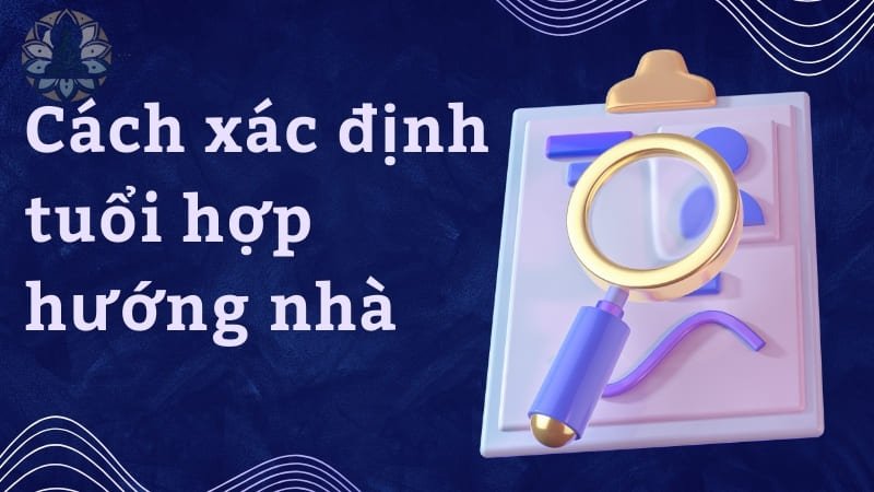 Cách xác định tuổi hợp hướng nhà