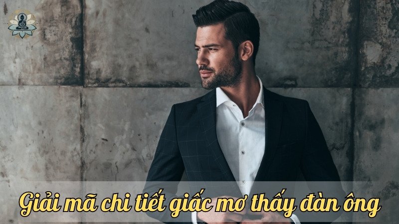 Giải mã chi tiết giấc mơ thấy đàn ông