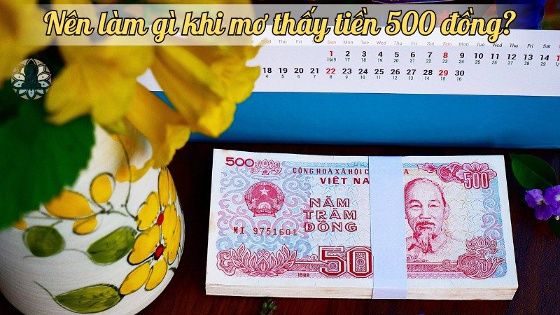 Nên làm gì khi mơ thấy tiền 500 đồng?