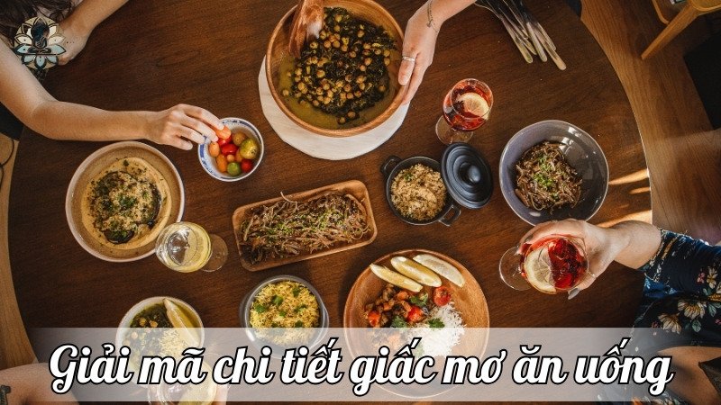 Giải mã chi tiết giấc mơ ăn uống