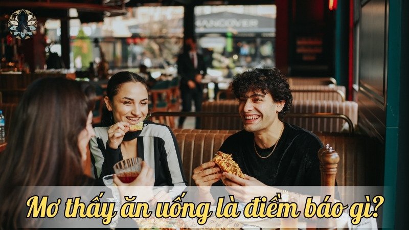 Mơ thấy ăn uống là điềm báo gì?