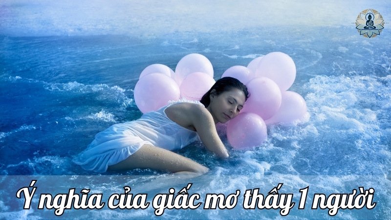 Các ý nghĩa tiềm ẩn của giấc mơ thấy 1 người