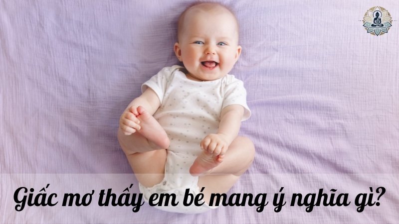 Giấc mơ thấy em bé mang ý nghĩa gì?