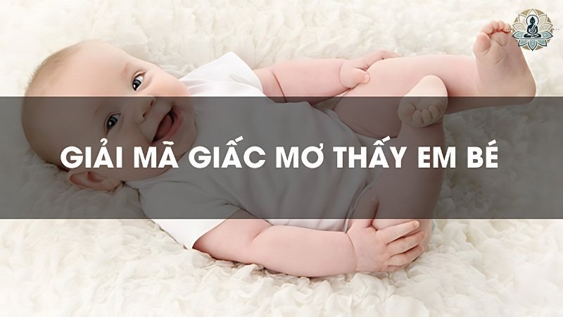 Giải mã giấc mơ thấy em bé theo từng trường hợp cụ thể