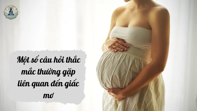 Một số câu hỏi thắc mắc thường gặp liên quan đến giấc mơ