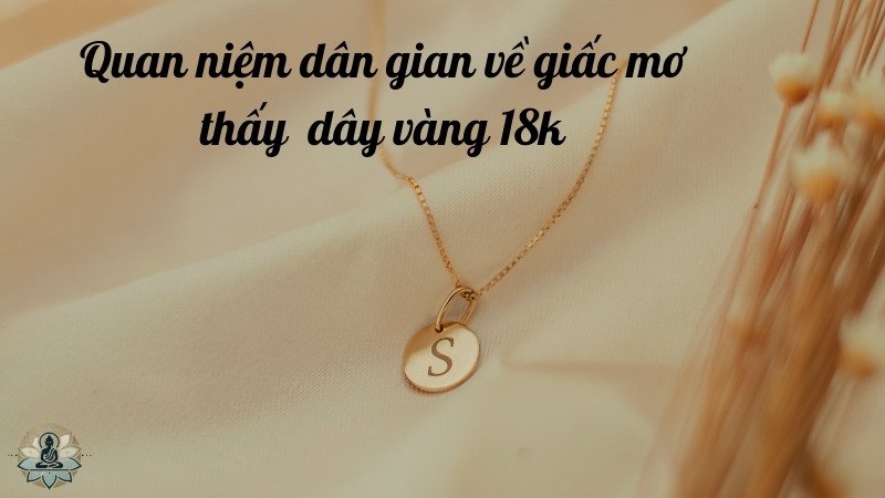 Quan niệm dân gian về giấc mơ thấy vàng 18k