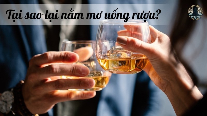 Tại sao lại nằm mơ uống rượu?