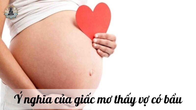 Ý nghĩa chung của giấc mơ thấy vợ có bầu