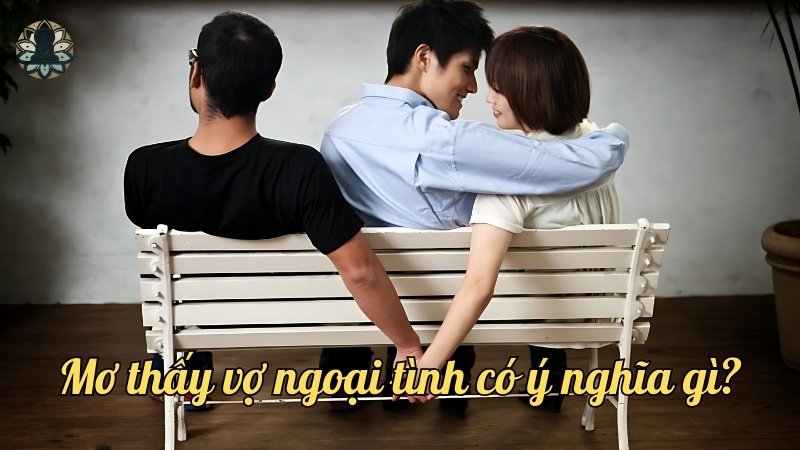 Mơ thấy vợ ngoại tình có ý nghĩa gì?