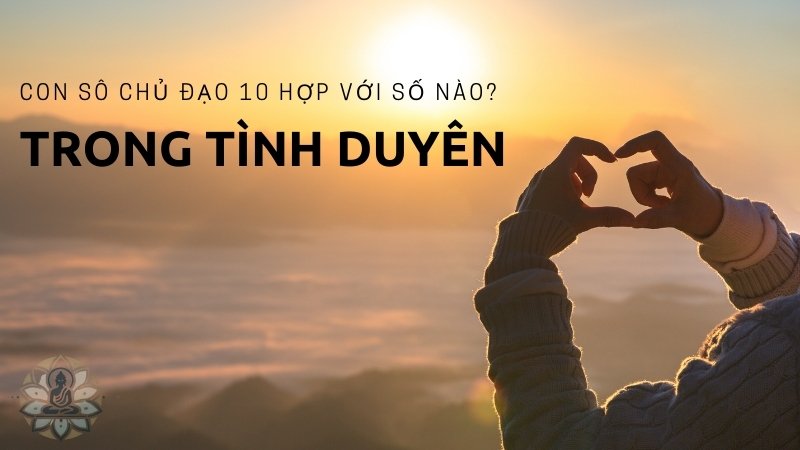 Số chủ đạo 10 hợp với số nào trong tình duyên