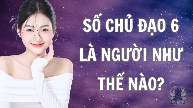 Số chủ đạo 6 là người như thế nào?