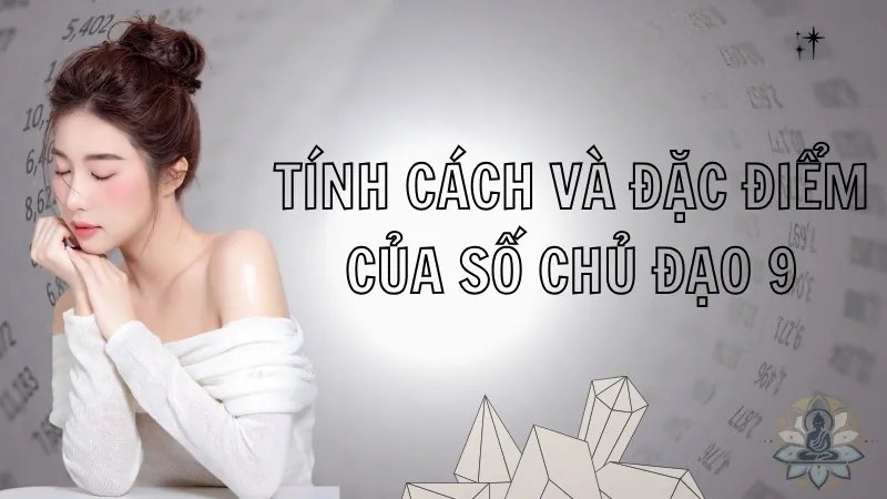 Tính cách và đặc điểm của số chủ đạo 9