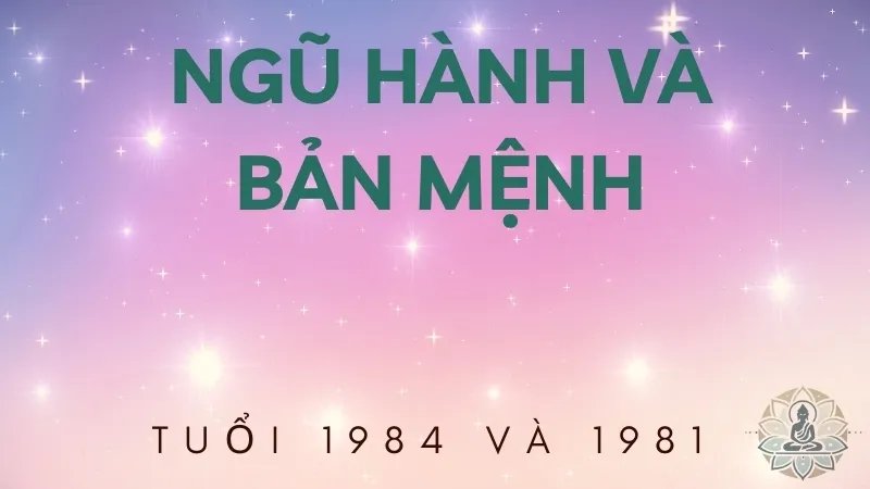 Phân tích ngũ hành và bản mệnh của tuổi 1984 và 1981