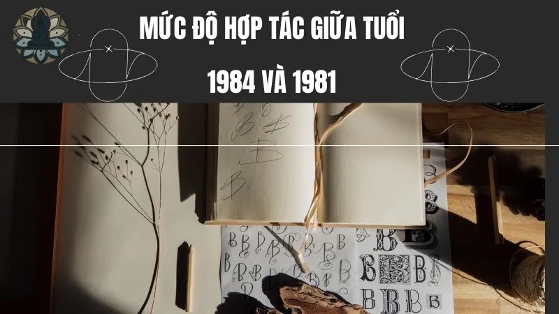 Tuổi 1984 và 1981 có hợp để làm ăn không? Bí quyết để hợp tác hiệu quả 