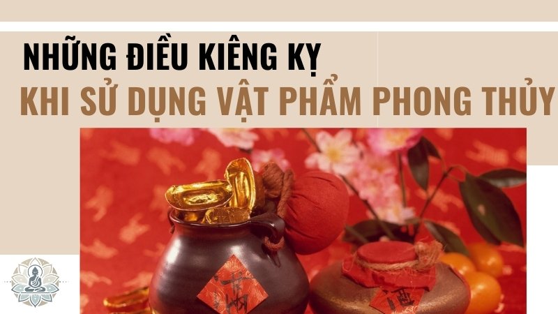 Những điều kiêng kỵ khi sử dụng vật phẩm phong thủy